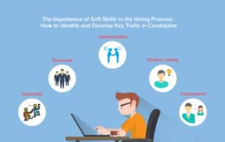 The Importance of Soft Skills in the Hiring Process: How to Identify and Develop Key Traits in Candidates