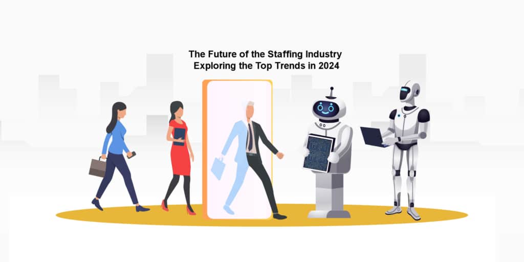 The Future of the Staffing Industry: Exploring the Top Trends in 2024